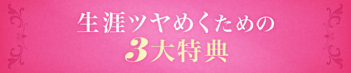 生涯ツヤめくための3大特典
